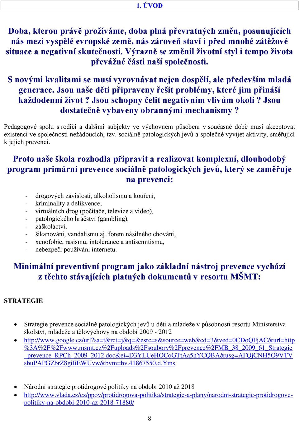 Jsou naše děti připraveny řešit problémy, které jim přináší každodenní život? Jsou schopny čelit negativním vlivům okolí? Jsou dostatečně vybaveny obrannými mechanismy?