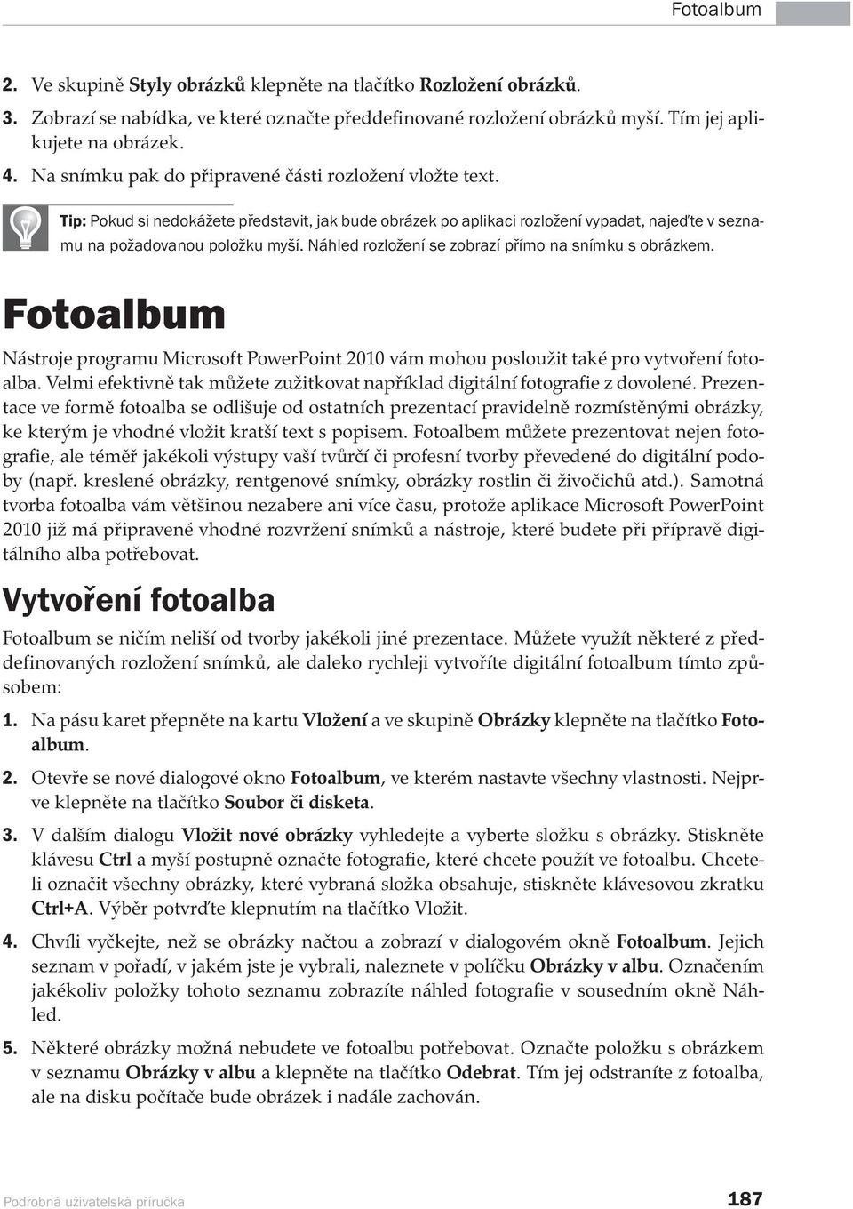 Náhled rozložení se zobrazí přímo na snímku s obrázkem. Fotoalbum Nástroje programu Microsoft PowerPoint 2010 vám mohou posloužit také pro vytvoření fotoalba.