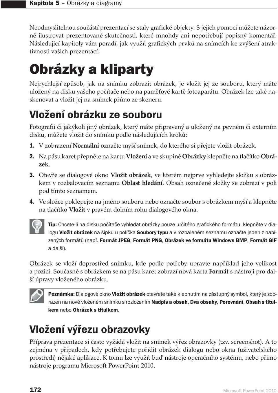 Následující kapitoly vám poradí, jak využít grafických prvků na snímcích ke zvýšení atraktivnosti vašich prezentací.