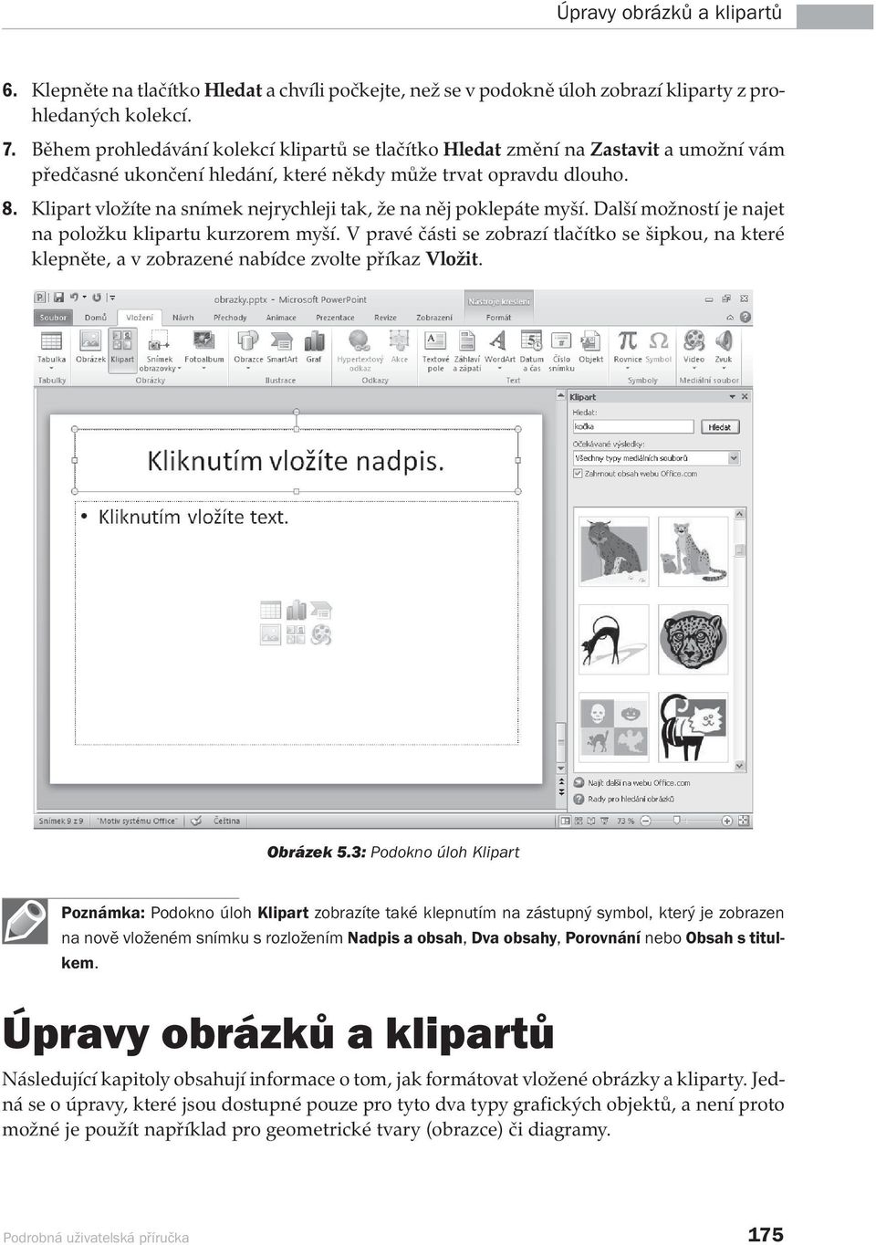 Klipart vložíte na snímek nejrychleji tak, že na něj poklepáte myší. Další možností je najet na položku klipartu kurzorem myší.