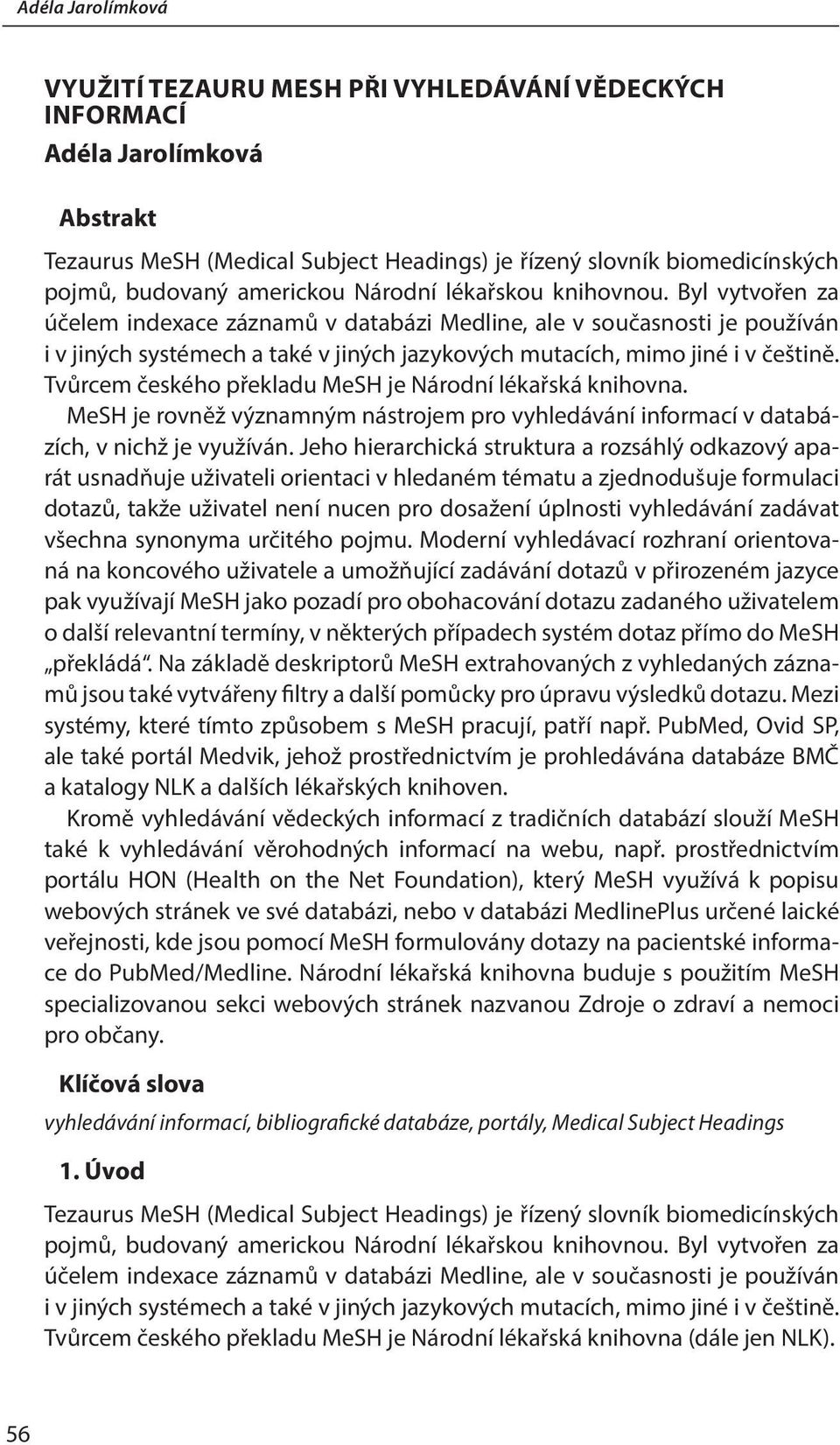 Byl vytvořen za účelem indexace záznamů v databázi Medline, ale v současnosti je používán i v jiných systémech a také v jiných jazykových mutacích, mimo jiné i v češtině.