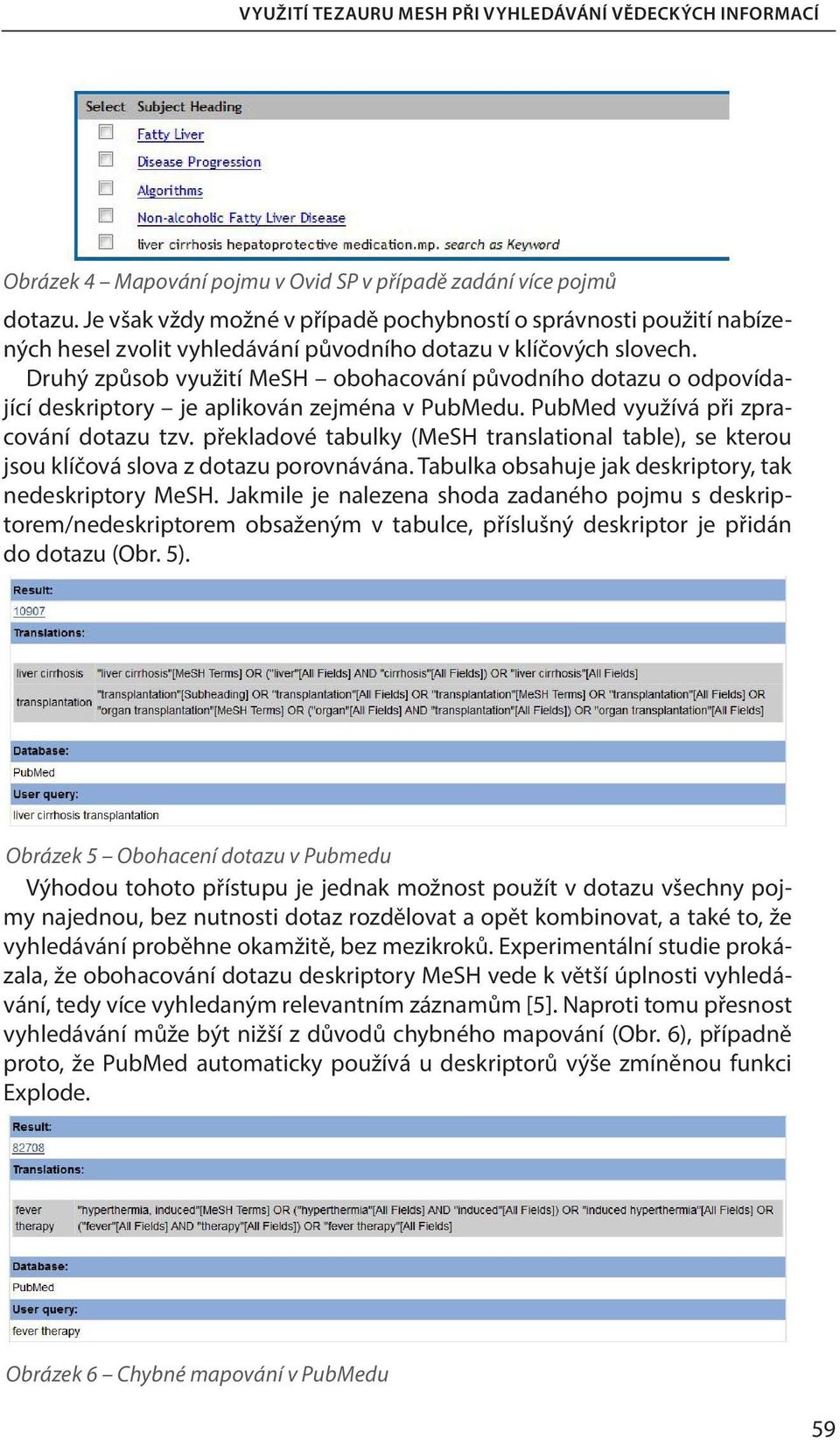 Druhý způsob využití MeSH obohacování původního dotazu o odpovídající deskriptory je aplikován zejména v PubMedu. PubMed využívá při zpracování dotazu tzv.