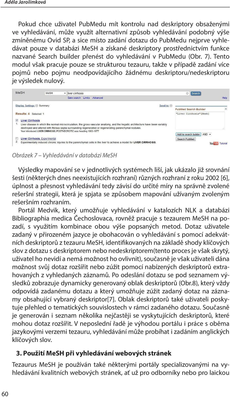 Tento modul však pracuje pouze se strukturou tezauru, takže v případě zadání více pojmů nebo pojmu neodpovídajícího žádnému deskriptoru/nedeskriptoru je výsledek nulový.