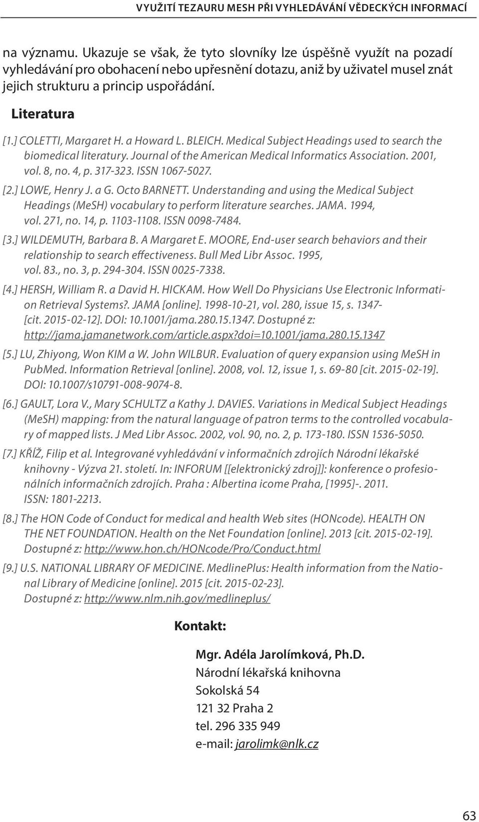 ] COLETTI, Margaret H. a Howard L. BLEICH. Medical Subject Headings used to search the biomedical literatury. Journal of the American Medical Informatics Association. 2001, vol. 8, no. 4, p. 317-323.