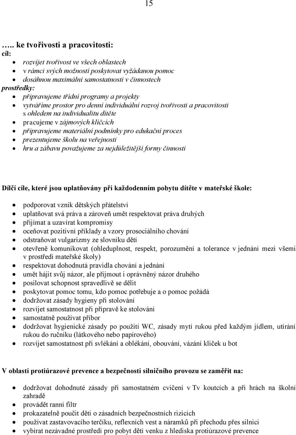 pro edukační proces prezentujeme školu na veřejnosti hru a zábavu považujeme za nejdůležitější formy činnosti Dílčí cíle, které jsou uplatňovány při každodenním pobytu dítěte v mateřské škole: