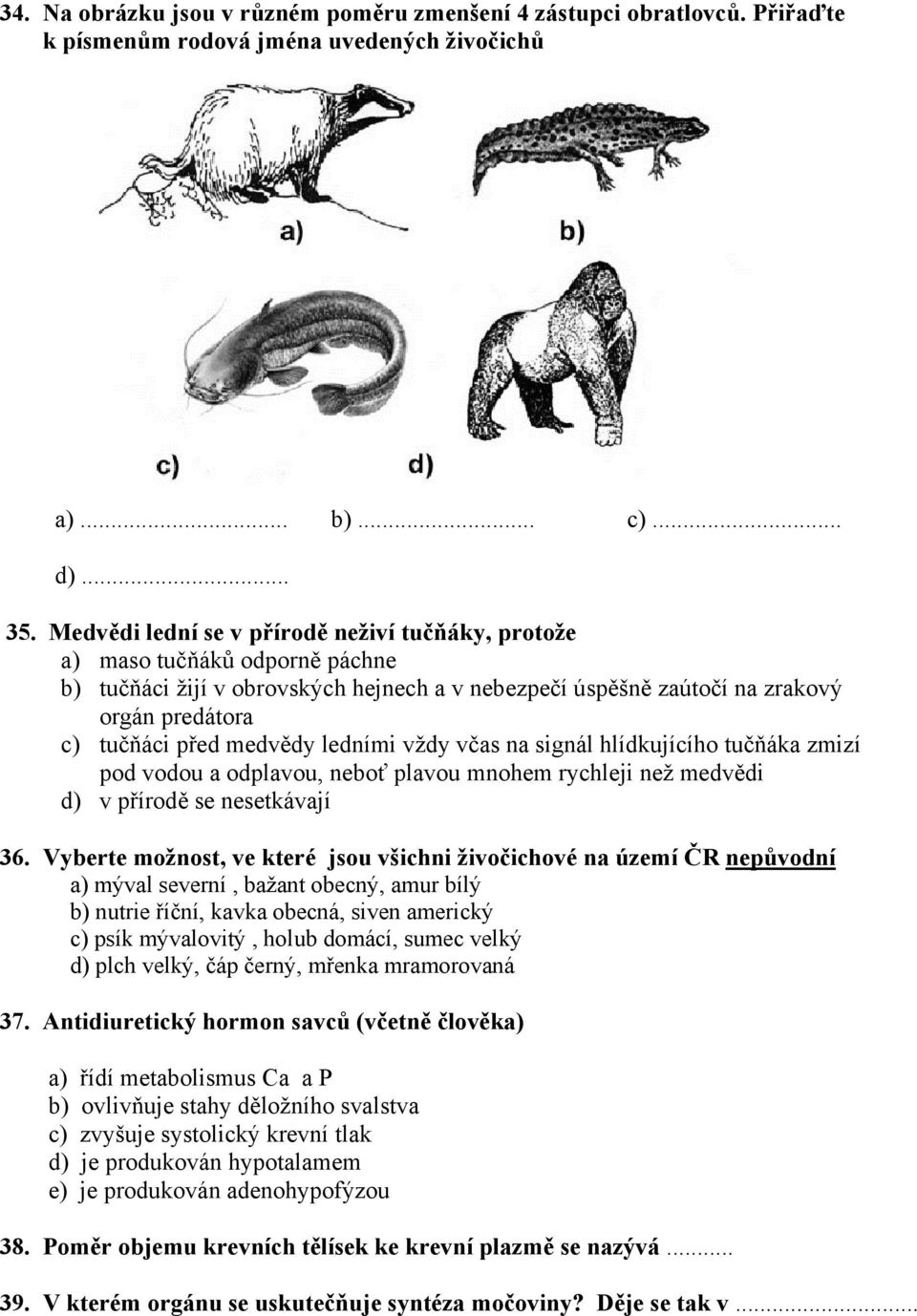 ledními vždy včas na signál hlídkujícího tučňáka zmizí pod vodou a odplavou, neboť plavou mnohem rychleji než medvědi d) v přírodě se nesetkávají 36.