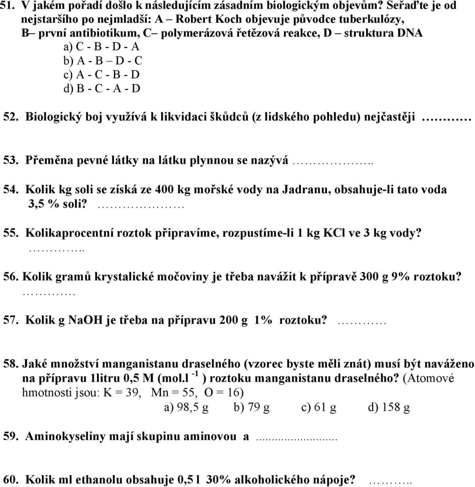 - D d) B - C - A - D 52. Biologický boj využívá k likvidaci škůdců (z lidského pohledu) nejčastěji 53. Přeměna pevné látky na látku plynnou se nazývá.. 54.