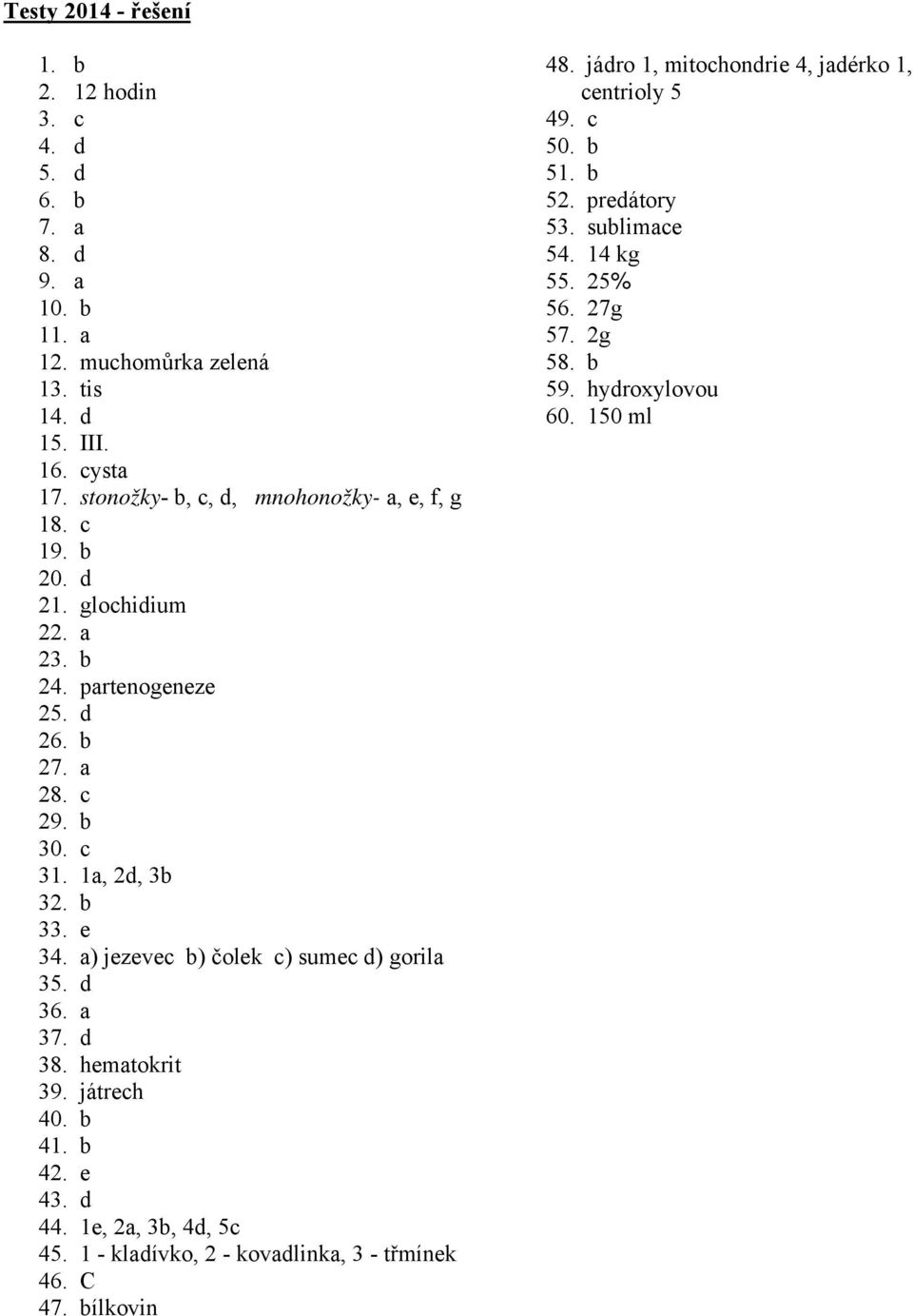 e 34. a) jezevec b) čolek c) sumec d) gorila 35. d 36. a 37. d 38. hematokrit 39. játrech 40. b 41. b 42. e 43. d 44. 1e, 2a, 3b, 4d, 5c 45.