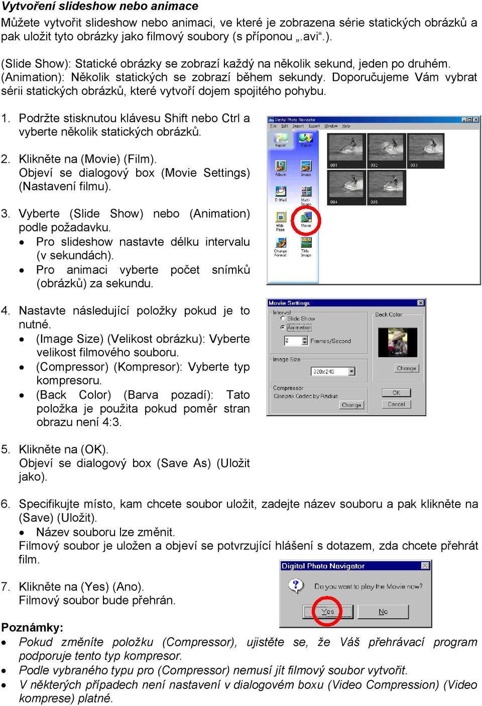 Doporučujeme Vám vybrat sérii statických obrázků, které vytvoří dojem spojitého pohybu. 1. Podržte stisknutou klávesu Shift nebo Ctrl a vyberte několik statických obrázků. 2.