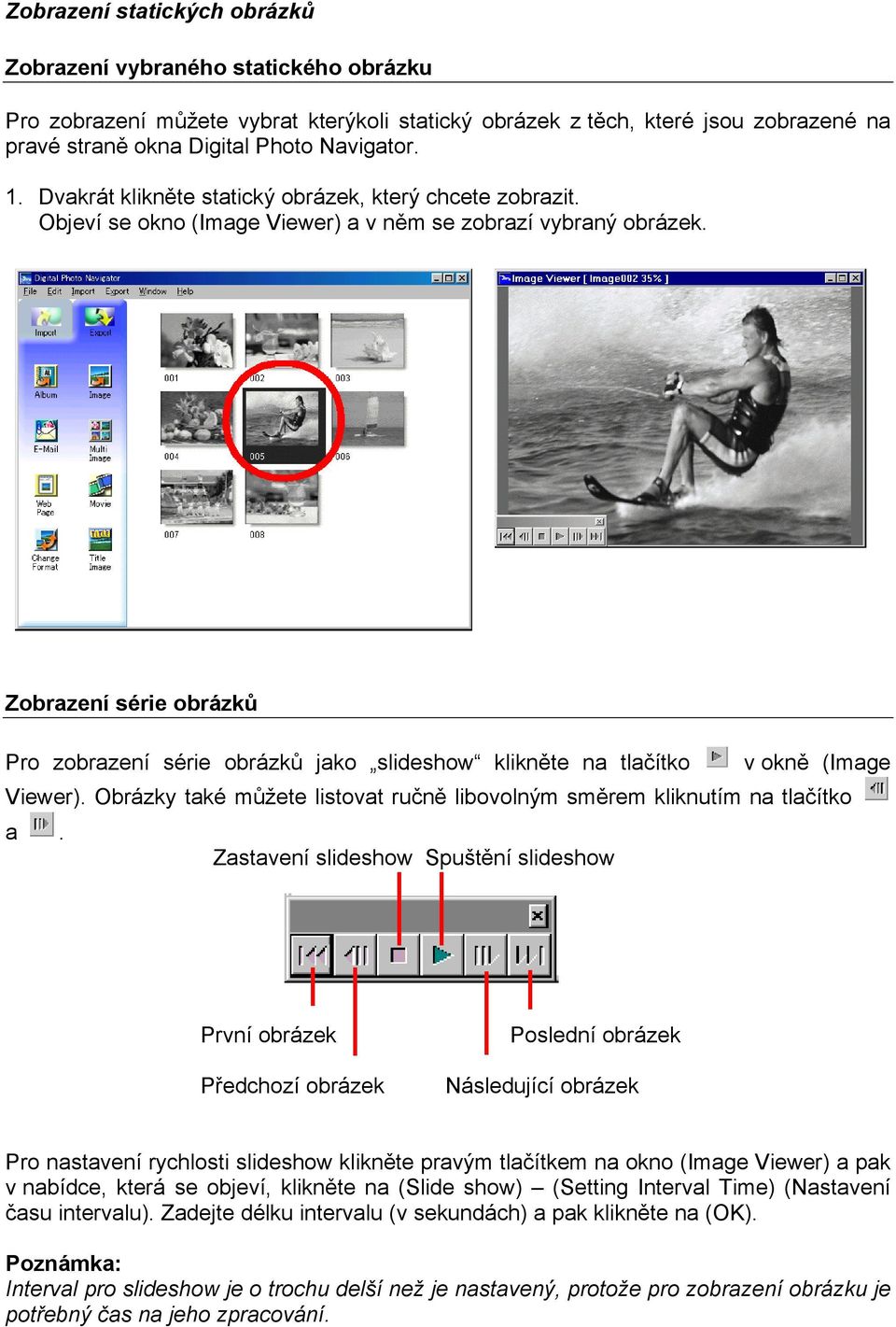 Zobrazení série obrázků Pro zobrazení série obrázků jako slideshow klikněte na tlačítko v okně (Image Viewer). Obrázky také můžete listovat ručně libovolným směrem kliknutím na tlačítko a.