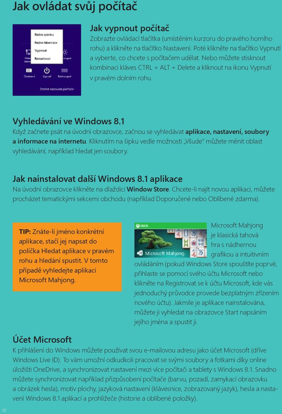 Vyhledávání ve Windows 8.1 Když začnete psát na úvodní obrazovce, začnou se vyhledávat aplikace, nastavení, soubory a informace na internetu.