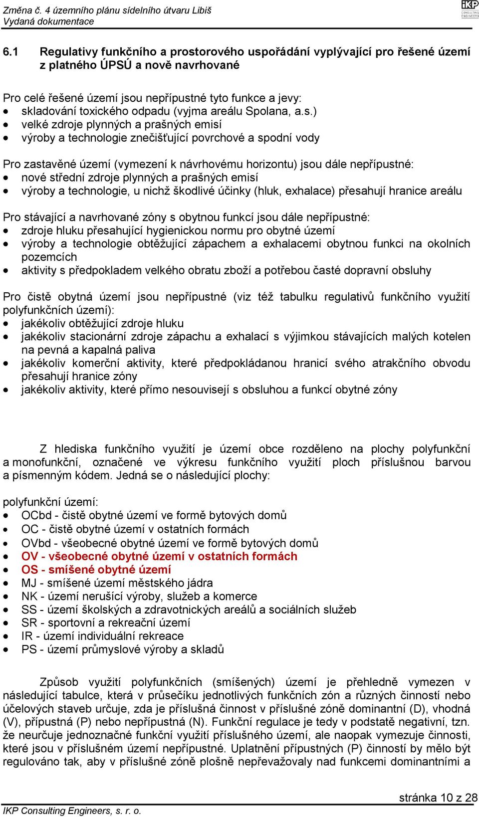 ) velké zdroje plynných a prašných emisí výroby a technologie znečišťující povrchové a spodní vody Pro zastavěné území (vymezení k návrhovému horizontu) jsou dále nepřípustné: nové střední zdroje