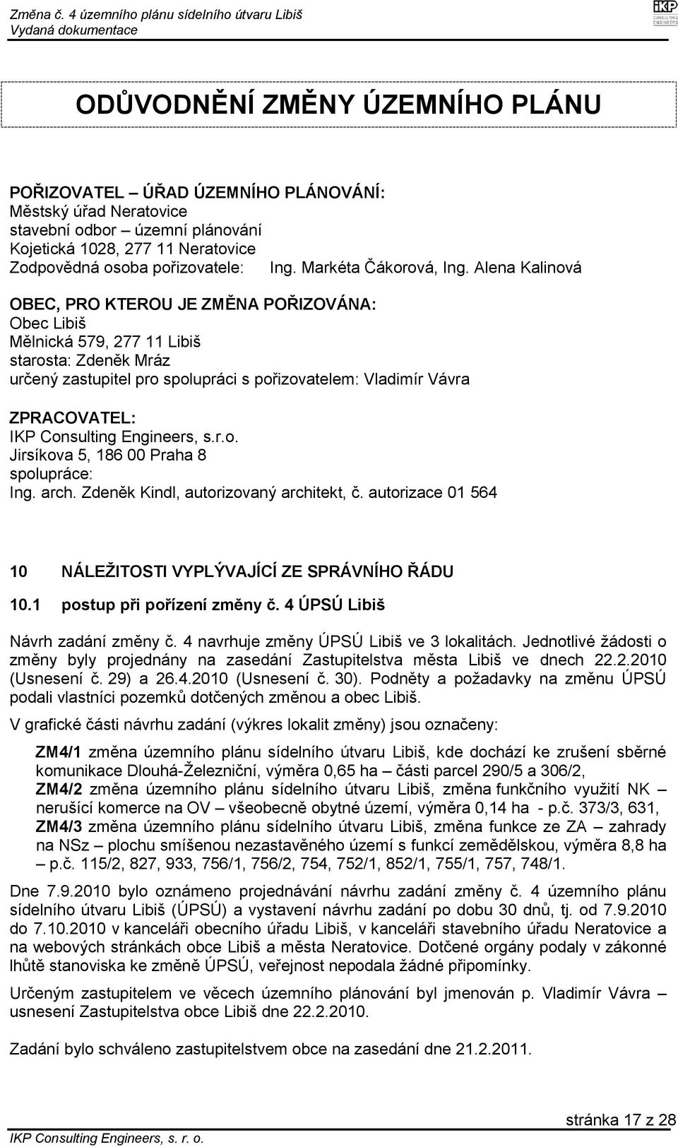 Alena Kalinová OBEC, PRO KTEROU JE ZMĚNA POŘIZOVÁNA: Obec Libiš Mělnická 579, 277 11 Libiš starosta: Zdeněk Mráz určený zastupitel pro spolupráci s pořizovatelem: Vladimír Vávra ZPRACOVATEL: IKP