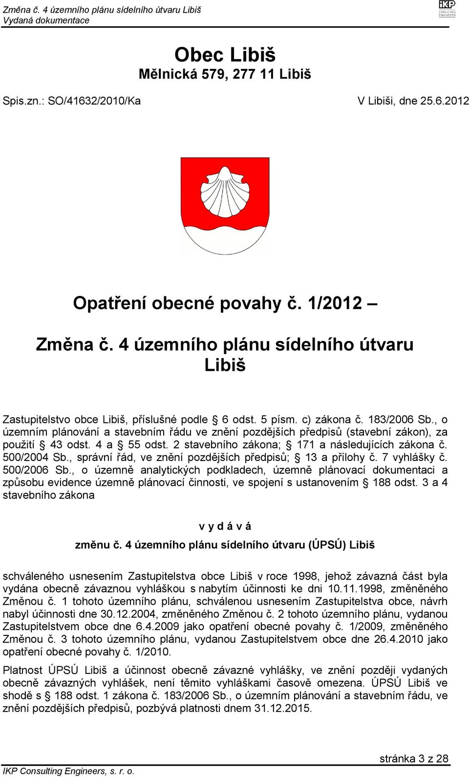 , o územním plánování a stavebním řádu ve znění pozdějších předpisů (stavební zákon), za použití 43 odst. 4 a 55 odst. 2 stavebního zákona; 171 a následujících zákona č. 500/2004 Sb.