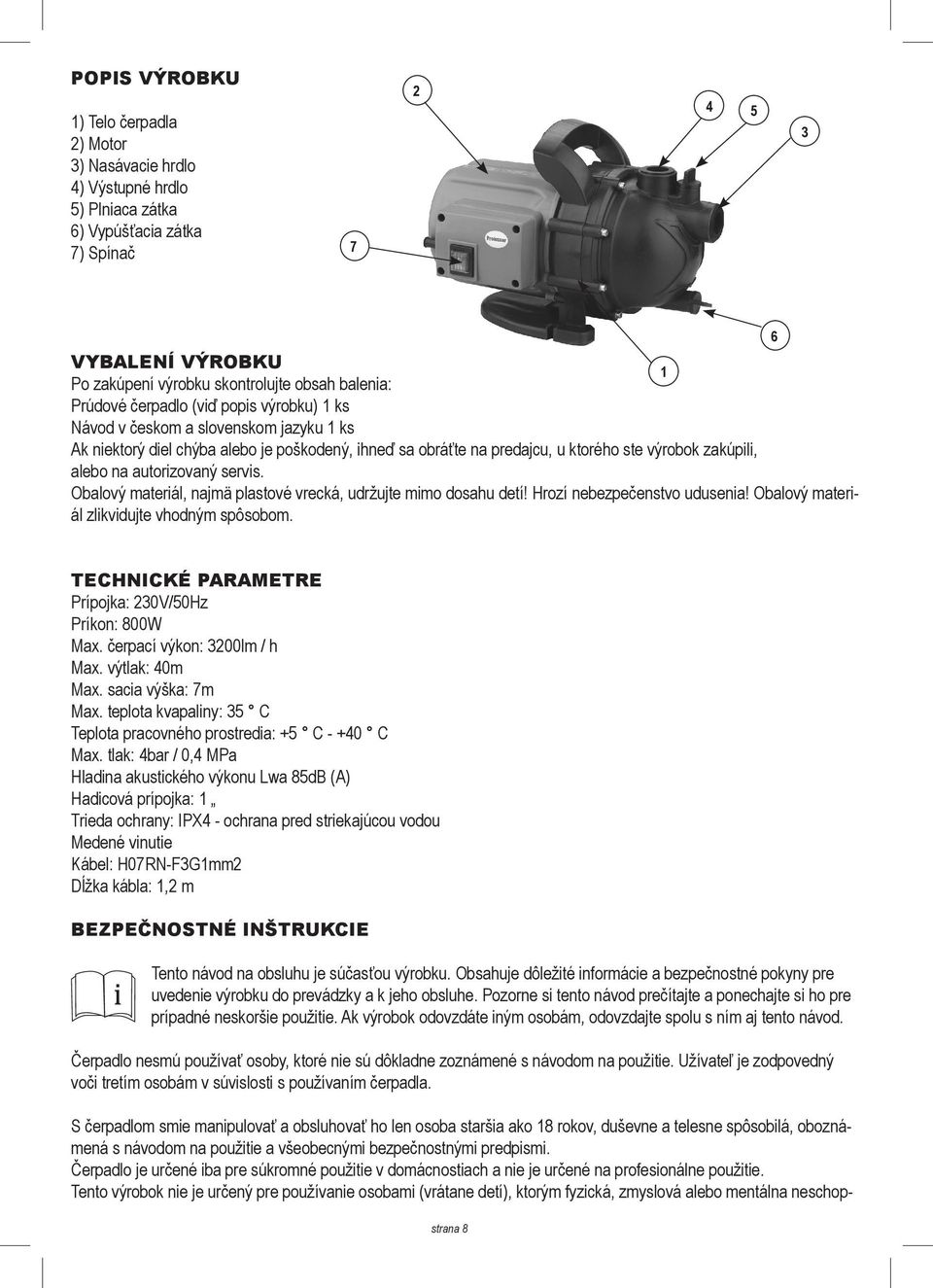 alebo na autorizovaný servis. Obalový materiál, najmä plastové vrecká, udržujte mimo dosahu detí! Hrozí nebezpečenstvo udusenia! Obalový materiál zlikvidujte vhodným spôsobom.