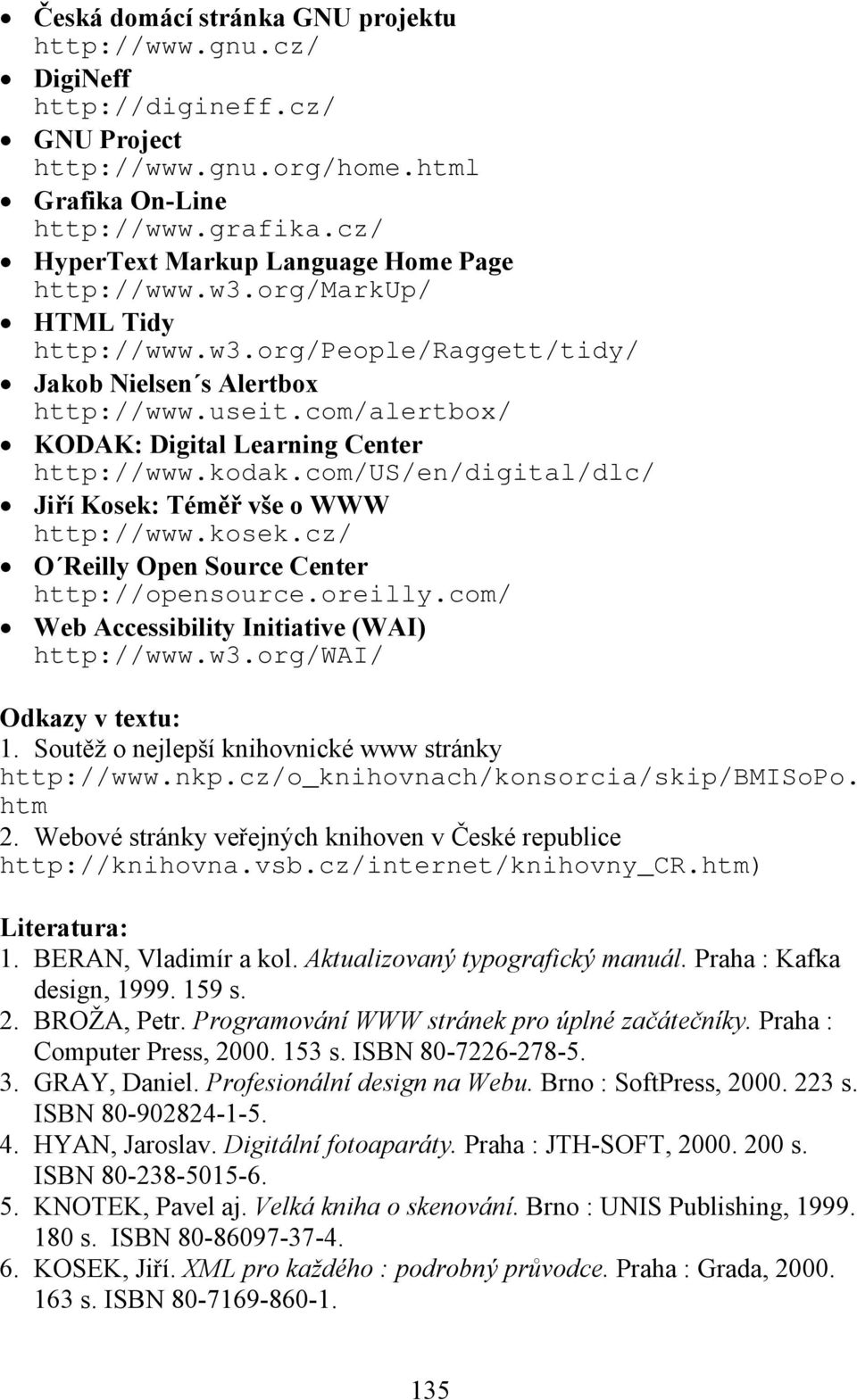 com/alertbox/ KODAK: Digital Learning Center http://www.kodak.com/us/en/digital/dlc/ Jiří Kosek: Téměř vše o WWW http://www.kosek.cz/ O Reilly Open Source Center http://opensource.oreilly.