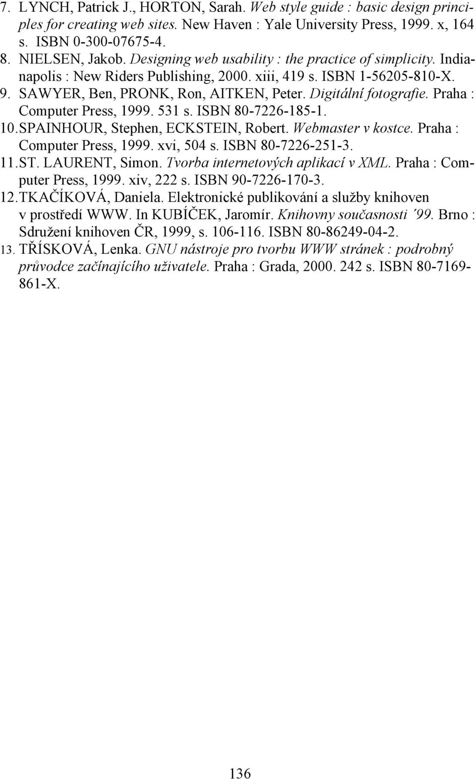 Praha : Computer Press, 1999. 531 s. ISBN 80-7226-185-1. 10. SPAINHOUR, Stephen, ECKSTEIN, Robert. Webmaster v kostce. Praha : Computer Press, 1999. xvi, 504 s. ISBN 80-7226-251-3. 11. ST.