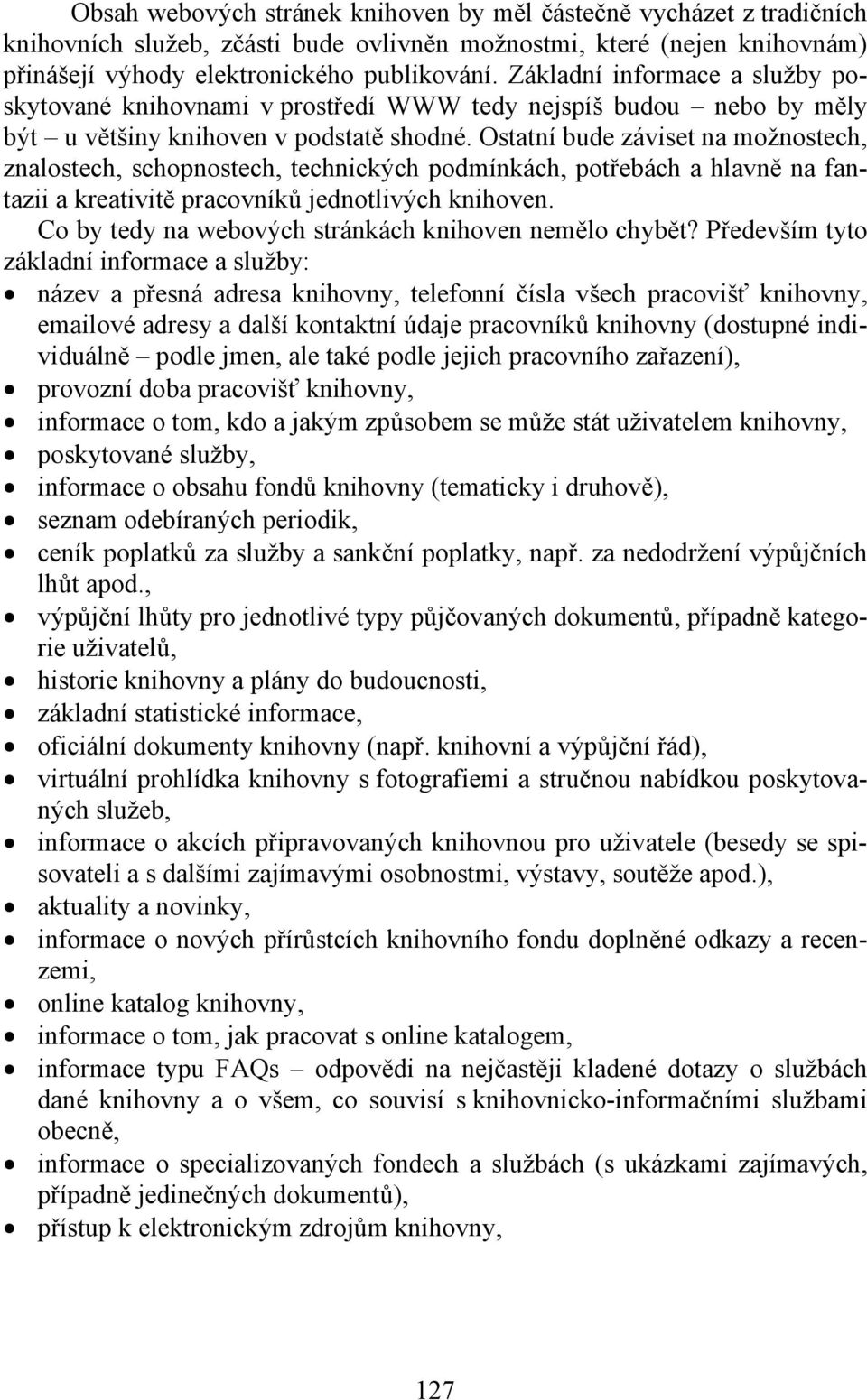 Ostatní bude záviset na možnostech, znalostech, schopnostech, technických podmínkách, potřebách a hlavně na fantazii a kreativitě pracovníků jednotlivých knihoven.