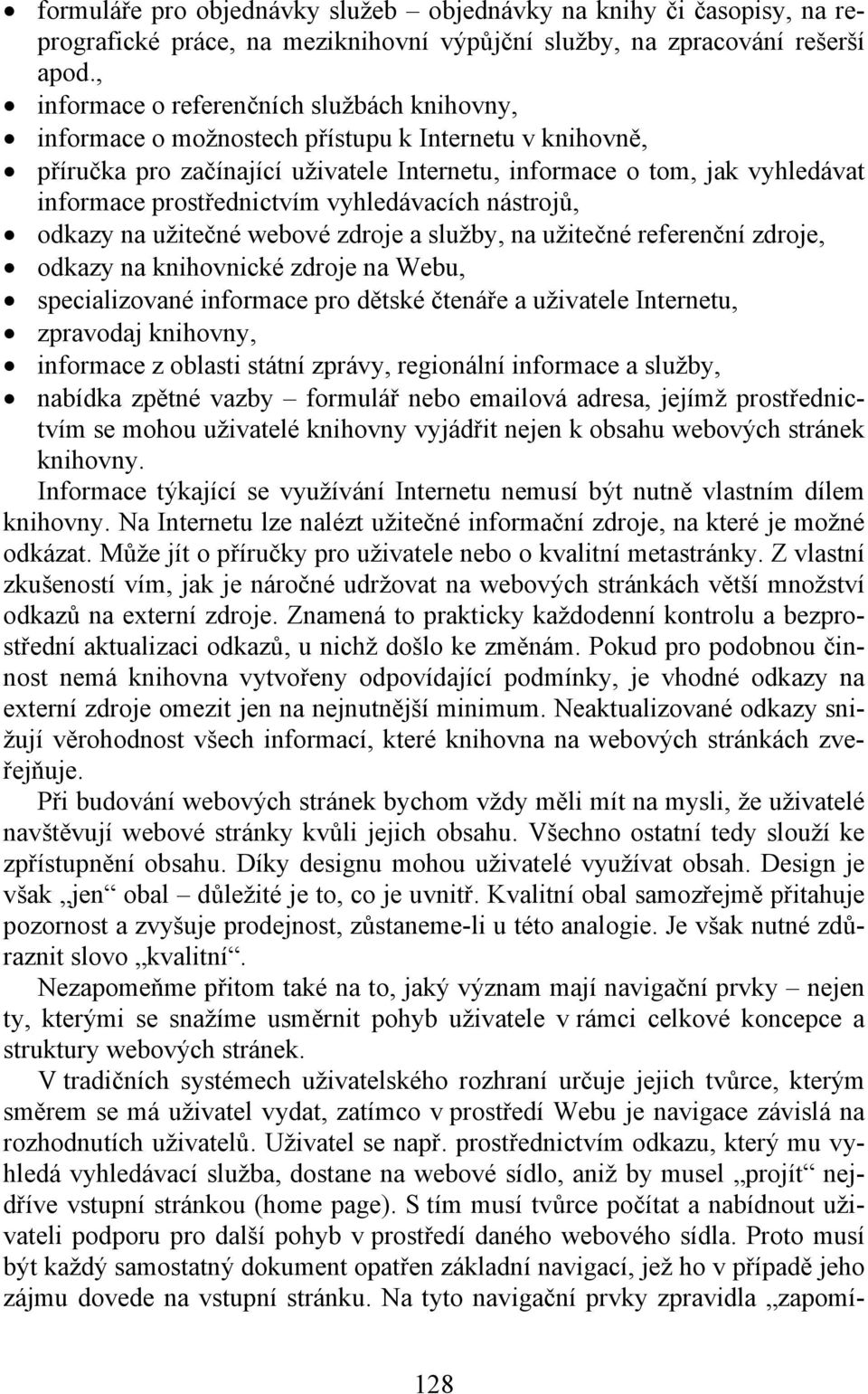 prostřednictvím vyhledávacích nástrojů, odkazy na užitečné webové zdroje a služby, na užitečné referenční zdroje, odkazy na knihovnické zdroje na Webu, specializované informace pro dětské čtenáře a