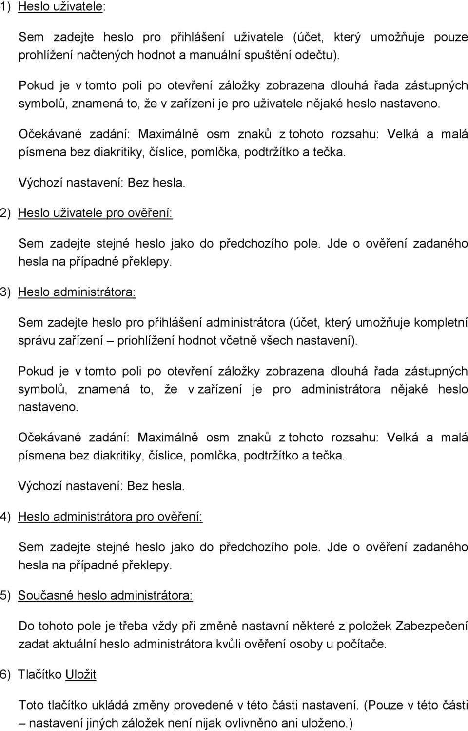 Očekávané zadání: Maximálně osm znaků z tohoto rozsahu: Velká a malá písmena bez diakritiky, číslice, pomlčka, podtržítko a tečka. Výchozí nastavení: Bez hesla.