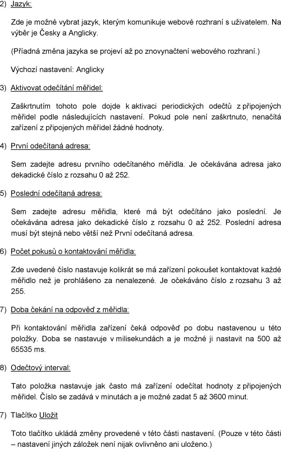 Pokud pole není zaškrtnuto, nenačítá zařízení z připojených měřidel žádné hodnoty. 4) První odečítaná adresa: Sem zadejte adresu prvního odečítaného měřidla.