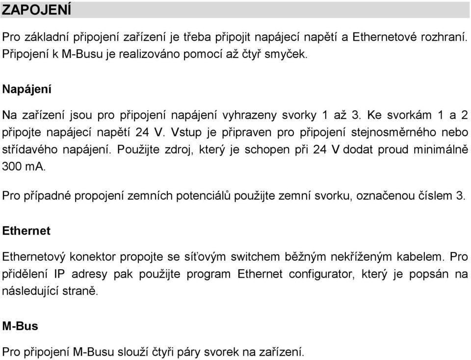 Vstup je připraven pro připojení stejnosměrného nebo střídavého napájení. Použijte zdroj, který je schopen při 24 V dodat proud minimálně 300 ma.