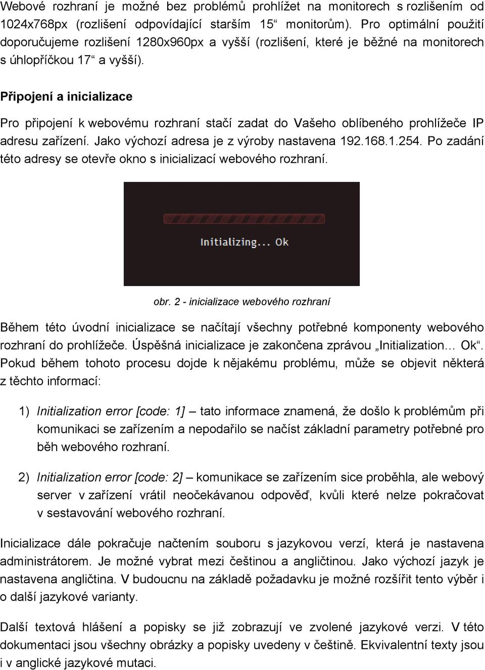 Připojení a inicializace Pro připojení k webovému rozhraní stačí zadat do Vašeho oblíbeného prohlížeče IP adresu zařízení. Jako výchozí adresa je z výroby nastavena 192.168.1.254.