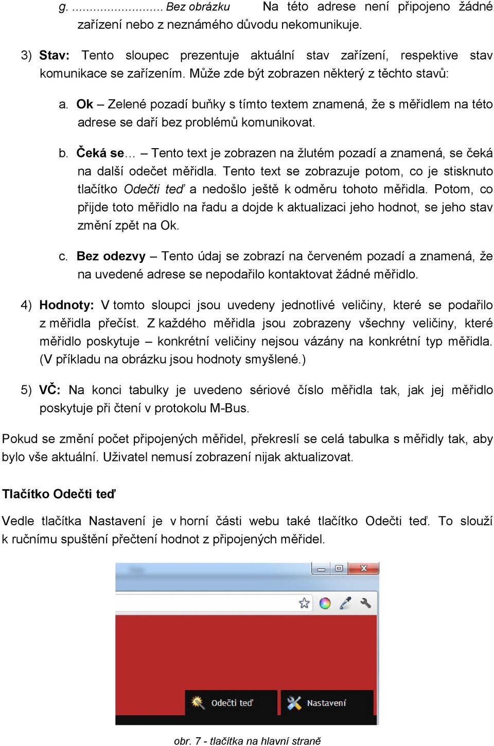 Tento text se zobrazuje potom, co je stisknuto tlačítko Odečti teď a nedošlo ještě k odměru tohoto měřidla.