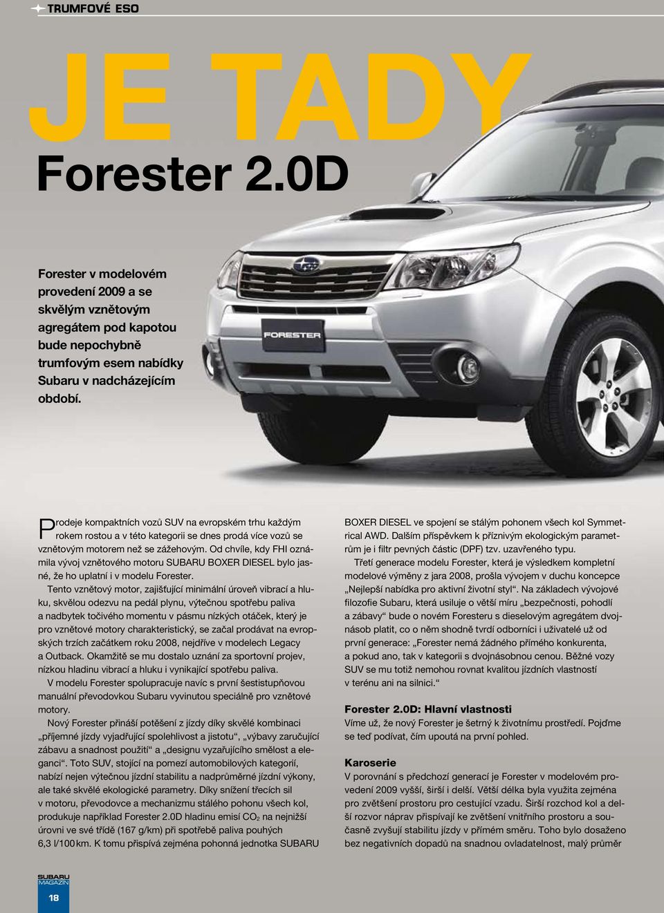 Od chvíle, kdy FHI oznámila vývoj vznětového motoru SUBARU BOXER DIESEL bylo jasné, že ho uplatní i v modelu Forester.