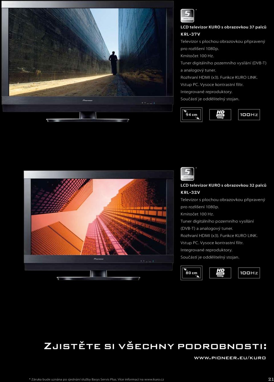 94 cm * * LCD televizor KURO s obrazovkou 32 palců KRL-32V Televizor s plochou obrazovkou připravený pro rozlišení 1080p. Kmitočet 100 Hz.