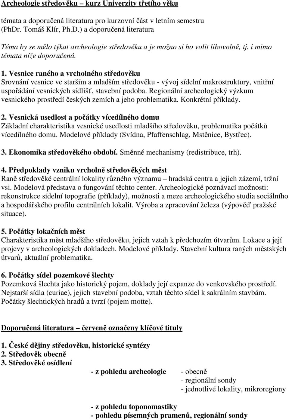 Vesnice raného a vrcholného středověku Srovnání vesnice ve starším a mladším středověku - vývoj sídelní makrostruktury, vnitřní uspořádání vesnických sídlišť, stavební podoba.