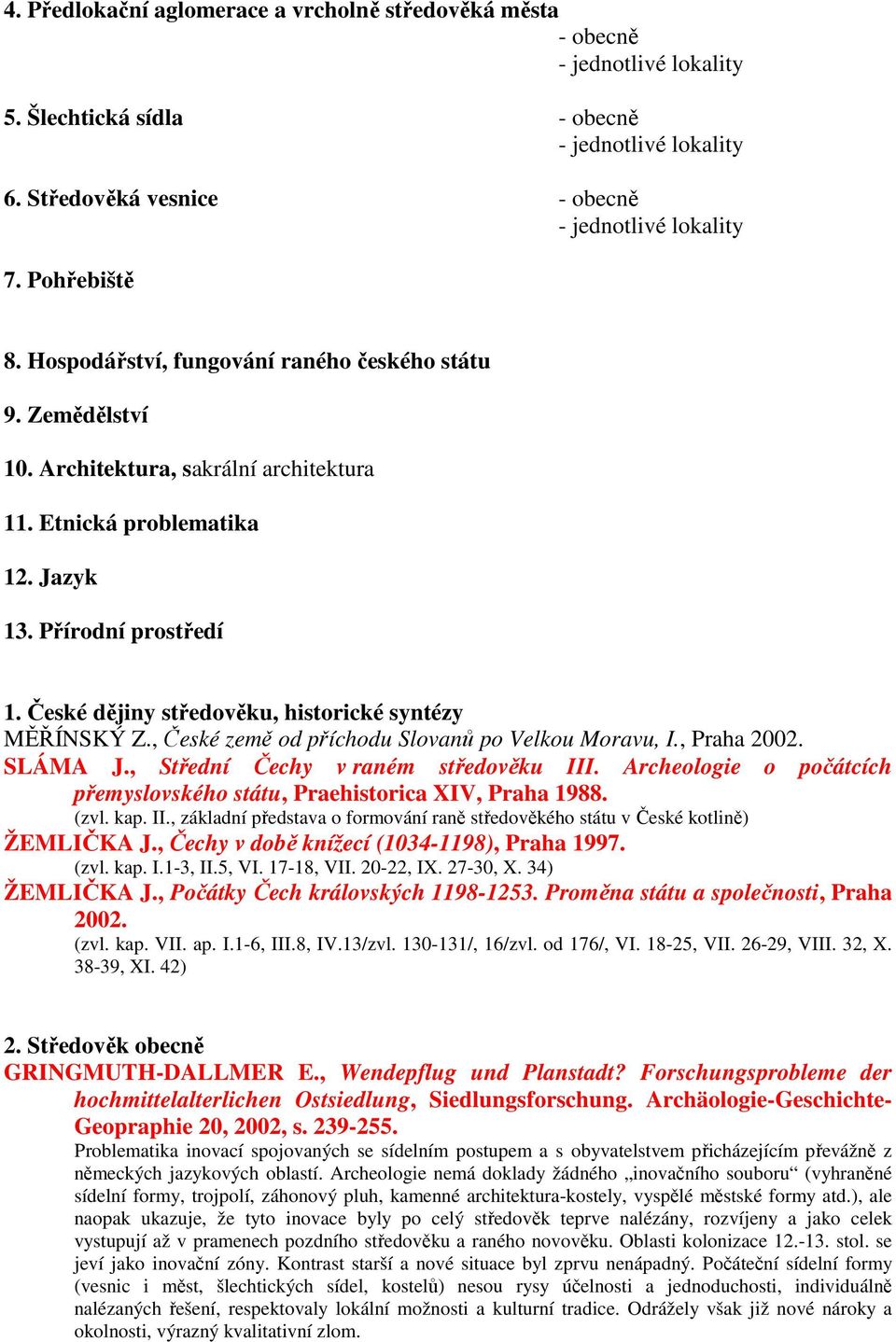 České dějiny středověku, historické syntézy MĚŘÍNSKÝ Z., České země od příchodu Slovanů po Velkou Moravu, I., Praha 2002. SLÁMA J., Střední Čechy v raném středověku III.