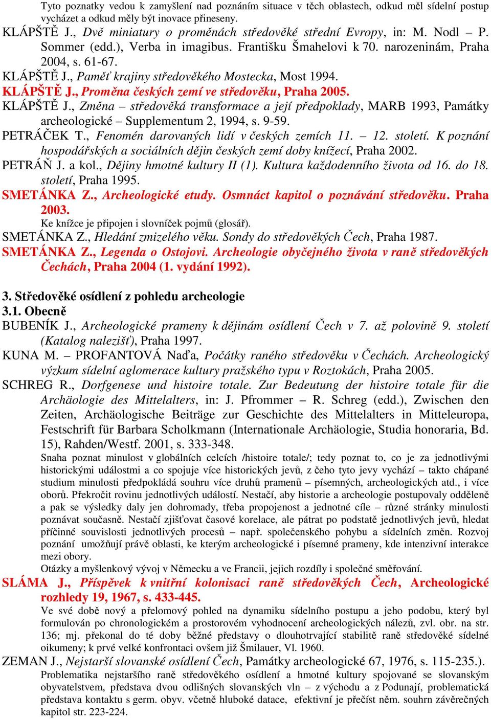 , Paměť krajiny středověkého Mostecka, Most 1994. KLÁPŠTĚ J., Proměna českých zemí ve středověku, Praha 2005. KLÁPŠTĚ J., Změna středověká transformace a její předpoklady, MARB 1993, Památky archeologické Supplementum 2, 1994, s.