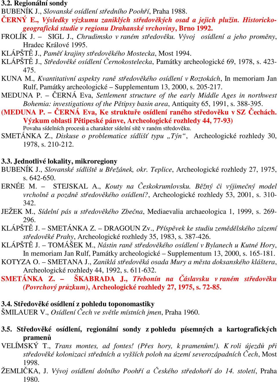 , Paměť krajiny středověkého Mostecka, Most 1994. KLÁPŠTĚ J., Středověké osídlení Černokostelecka, Památky archeologické 69, 1978, s. 423-475. KUNA M.