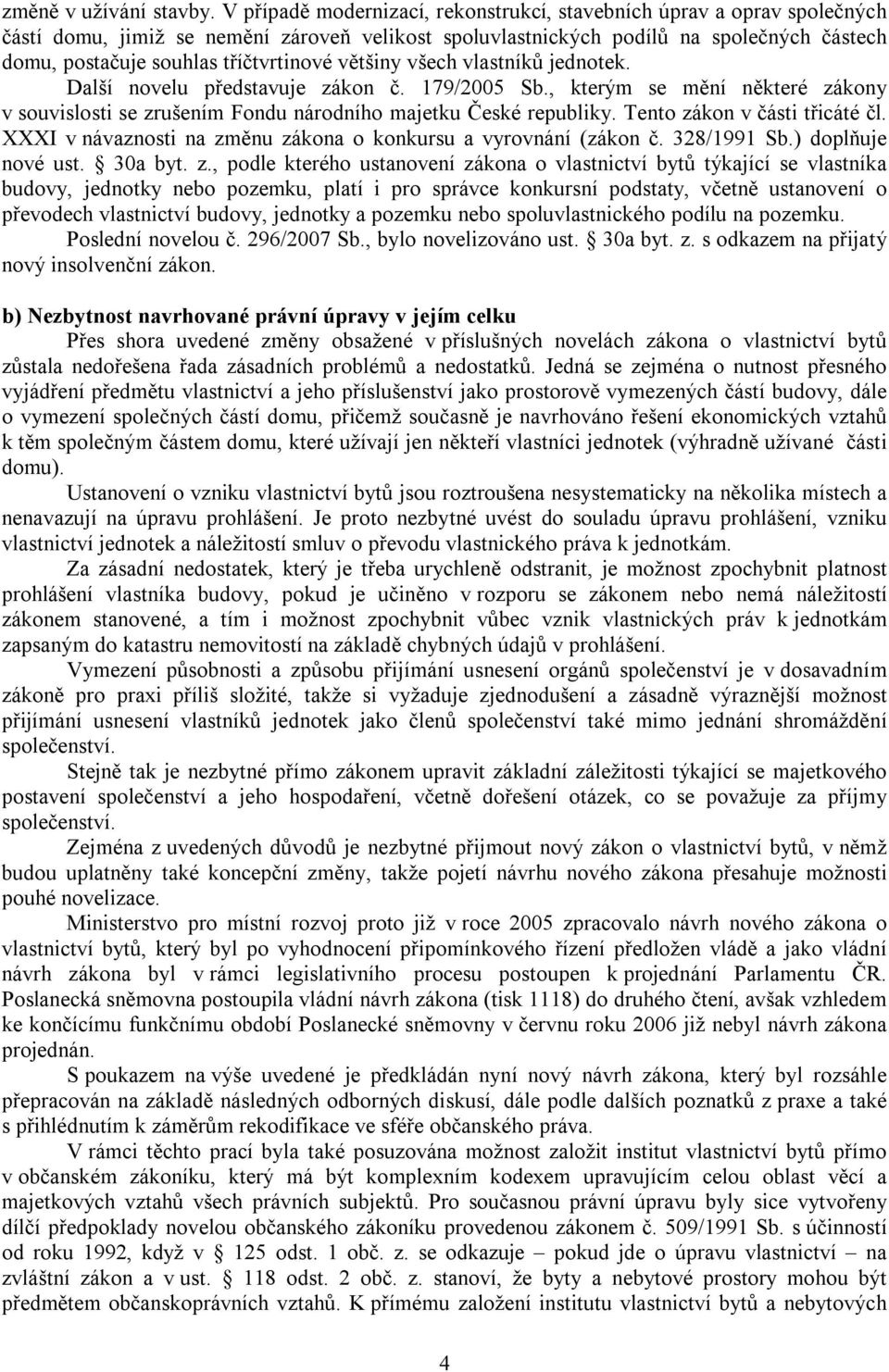 tříčtvrtinové většiny všech vlastníků jednotek. Další novelu představuje zákon č. 179/2005 Sb., kterým se mění některé zákony v souvislosti se zrušením Fondu národního majetku České republiky.