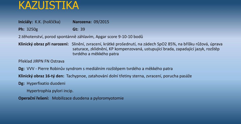 zádech SpO2 85%, na bříšku růžová, úprava saturace, zklidnění, KP kompenzovaná, ustupující brada, zapadající jazyk, rozštěp tvrdého a měkkého patra Dg: VVV - Pierre