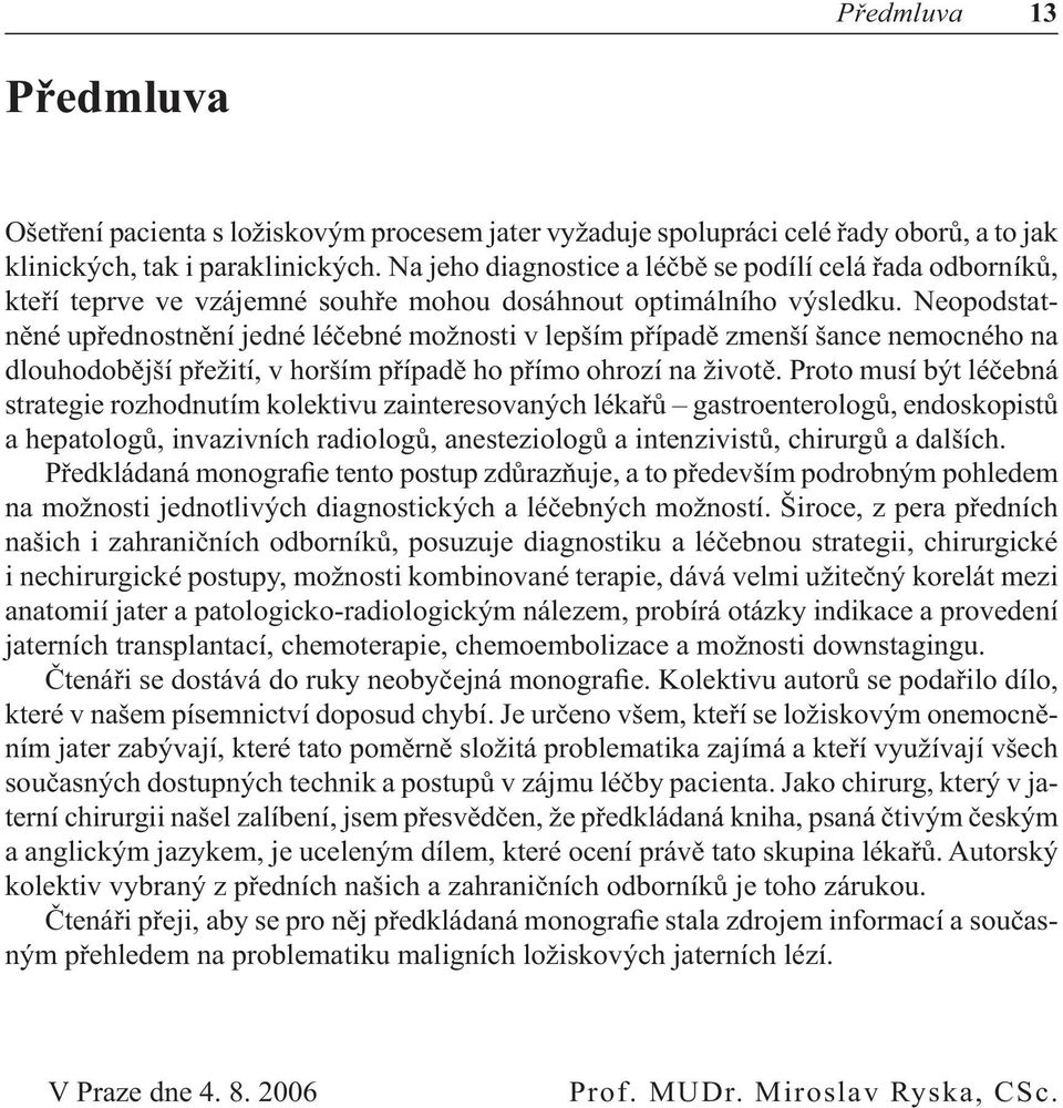 Neopodstatněné upřednostnění jedné léčebné možnosti v lepším případě zmenší šance nemocného na dlouhodobější přežití, v horším případě ho přímo ohrozí na životě.