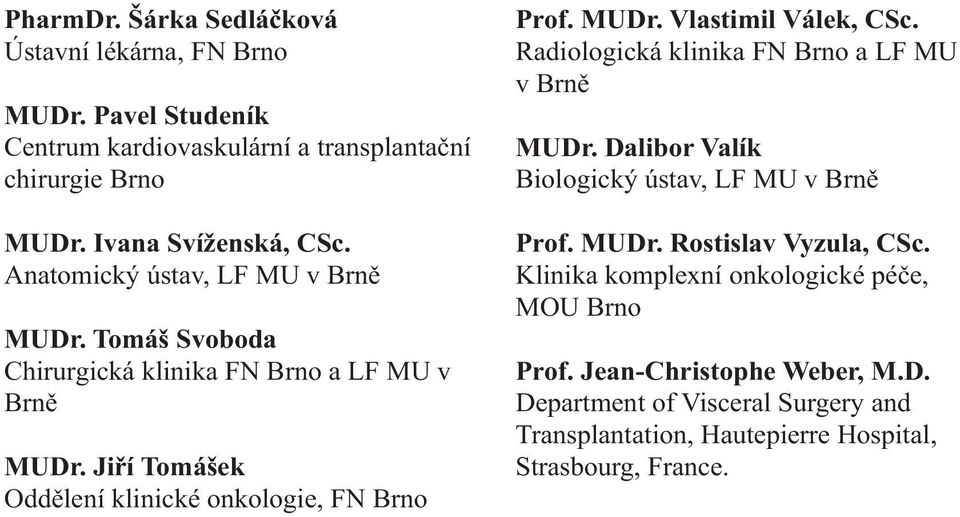 Radiologická klinika FN Brno a LF MU v Brně MUDr. Dalibor Valík Biologický ústav, LF MU v Brně Prof. MUDr. Rostislav Vyzula, CSc.