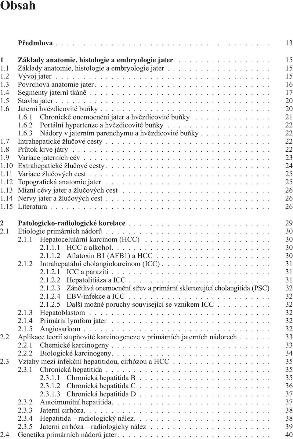 6 Jaterní hvězdicovité buňky............................... 20 1.6.1 Chronické onemocnění jater a hvězdicovité buňky.............. 21 1.6.2 Portální hypertenze a hvězdicovité buňky................... 22 1.