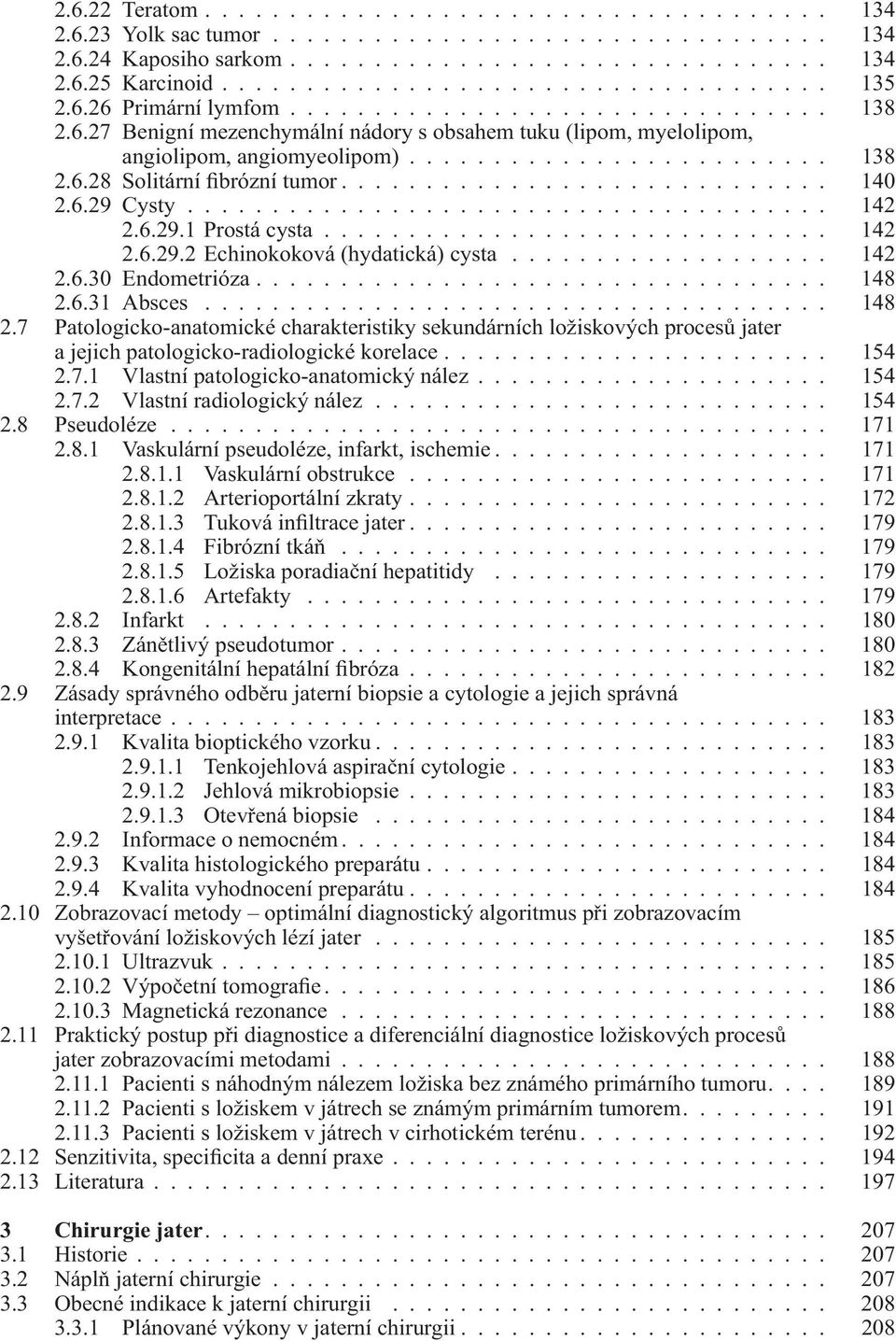 ............................ 140 2.6.29 Cysty...................................... 142 2.6.29.1 Prostá cysta.............................. 142 2.6.29.2 Echinokoková (hydatická) cysta................... 142 2.6.30 Endometrióza.