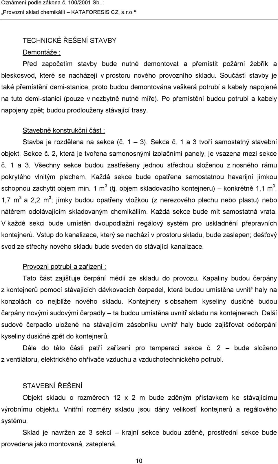 Po přemístění budou potrubí a kabely napojeny zpět; budou prodlouţeny stávající trasy. Stavebně konstrukční část : Stavba je rozdělena na sekce (č. 1 3). Sekce č.