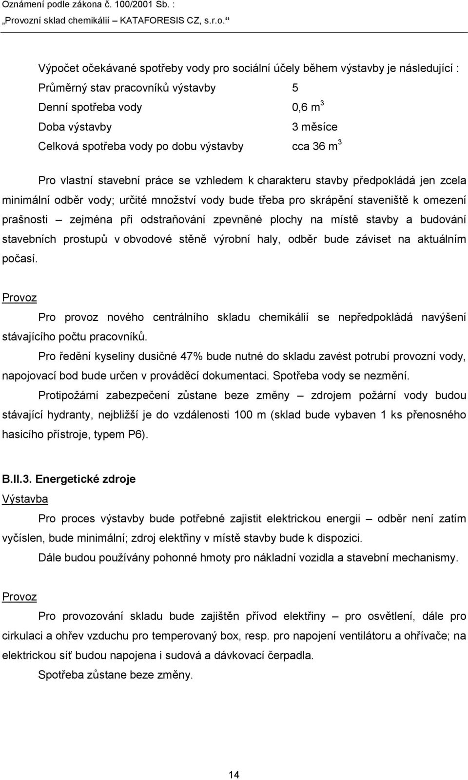 zejména při odstraňování zpevněné plochy na místě stavby a budování stavebních prostupů v obvodové stěně výrobní haly, odběr bude záviset na aktuálním počasí.