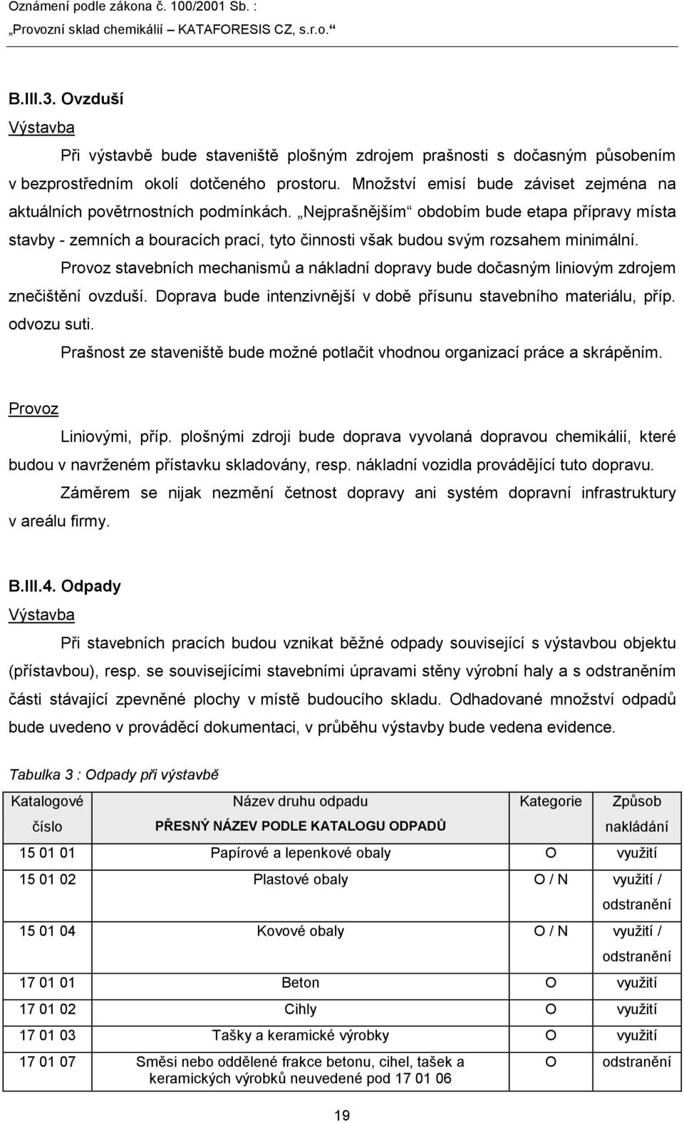 Nejprašnějším obdobím bude etapa přípravy místa stavby - zemních a bouracích prací, tyto činnosti však budou svým rozsahem minimální.