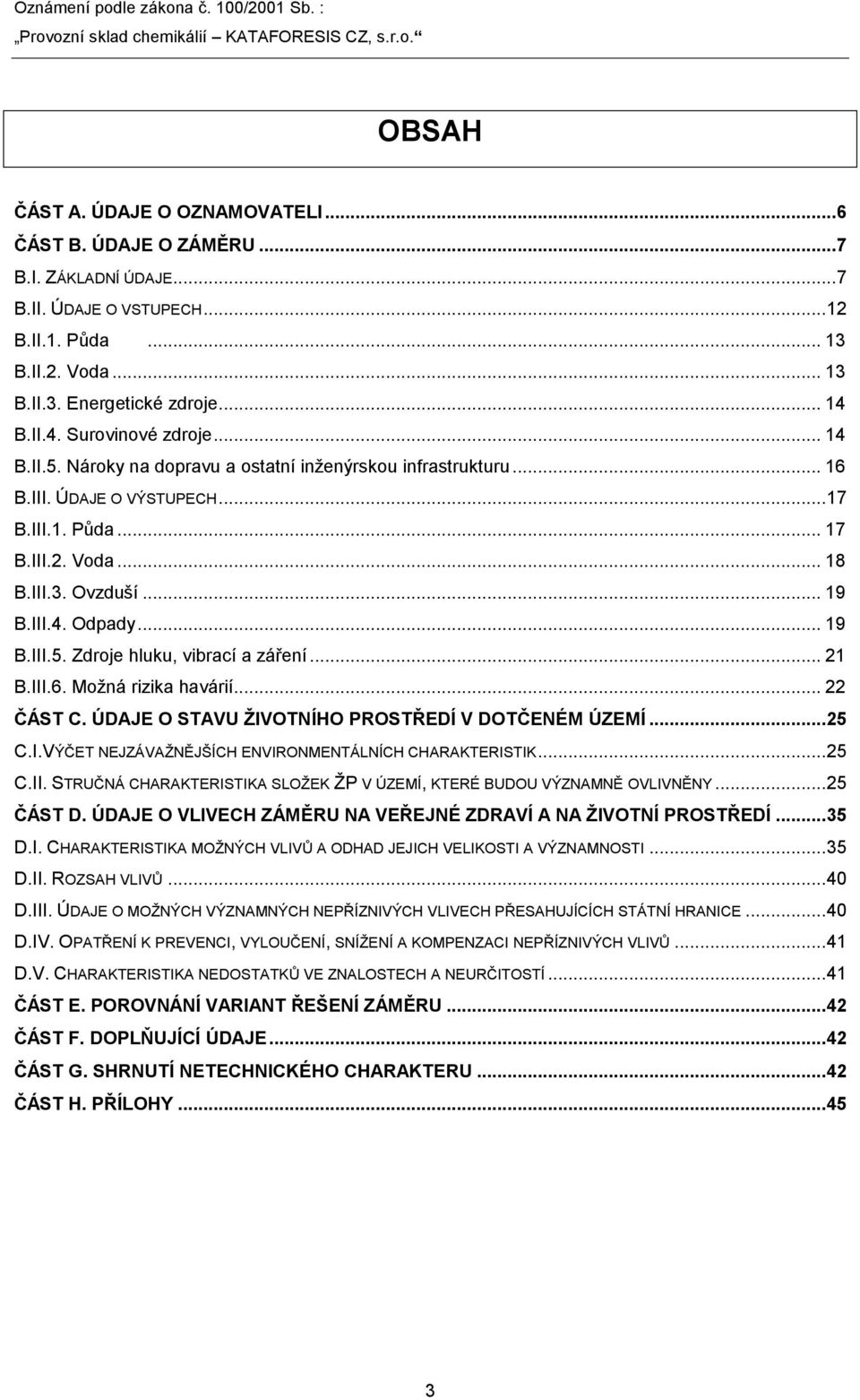 III.4. Odpady... 19 B.III.5. Zdroje hluku, vibrací a záření... 21 B.III.6. Moţná rizika havárií... 22 ČÁST C. ÚDAJE O STAVU ŢIVOTNÍHO PROSTŘEDÍ V DOTČENÉM ÚZEMÍ... 25 C.I.VÝČET NEJZÁVAŢNĚJŠÍCH ENVIRONMENTÁLNÍCH CHARAKTERISTIK.