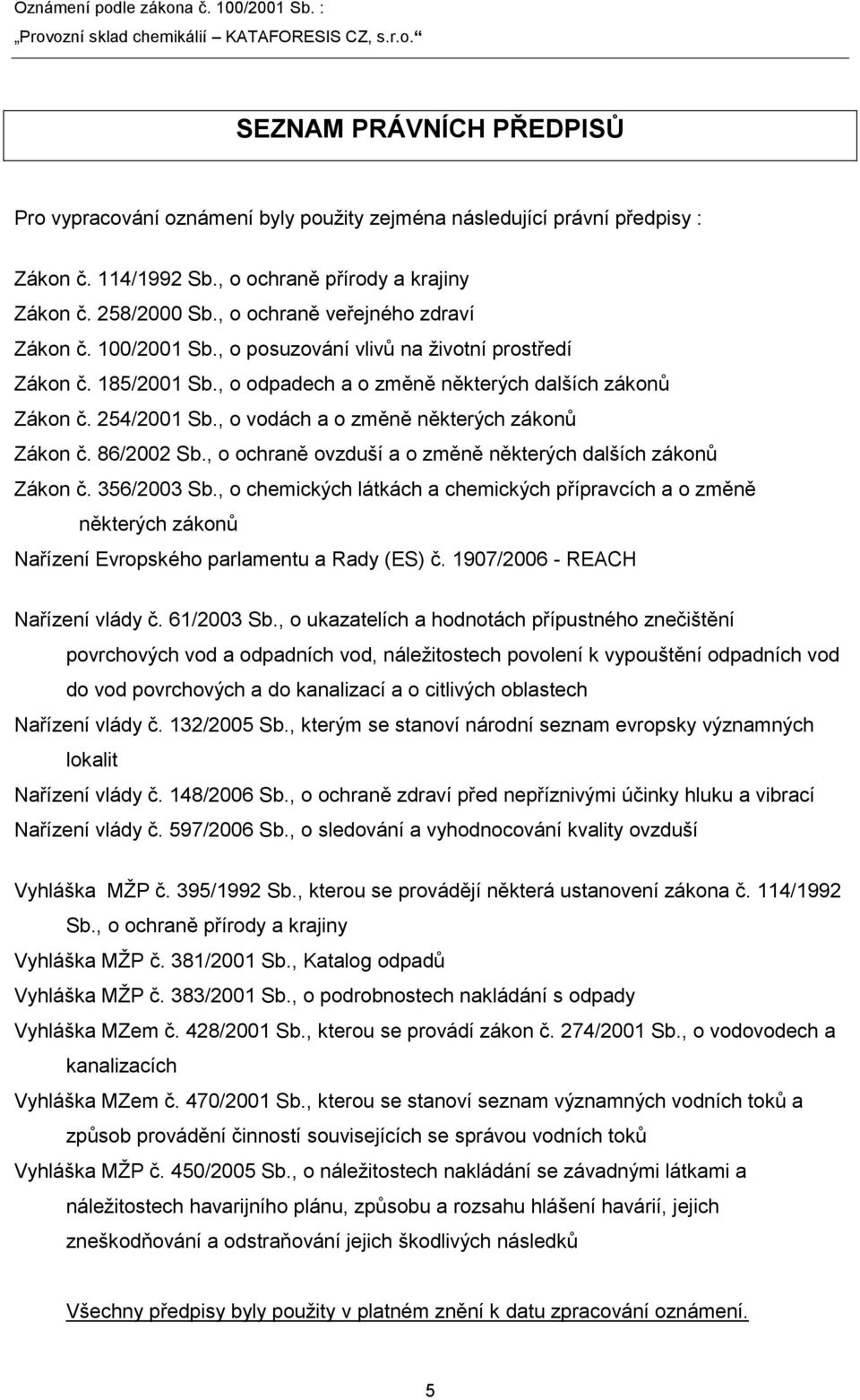 , o vodách a o změně některých zákonů Zákon č. 86/2002 Sb., o ochraně ovzduší a o změně některých dalších zákonů Zákon č. 356/2003 Sb.