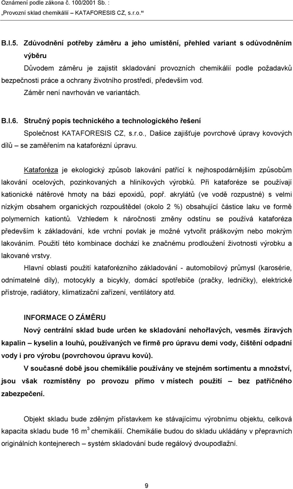 prostředí, především vod. Záměr není navrhován ve variantách. B.I.6. Stručný popis technického a technologického řešení Společnost KATAFORESIS CZ, s.r.o., Dašice zajišťuje povrchové úpravy kovových dílů se zaměřením na kataforézní úpravu.