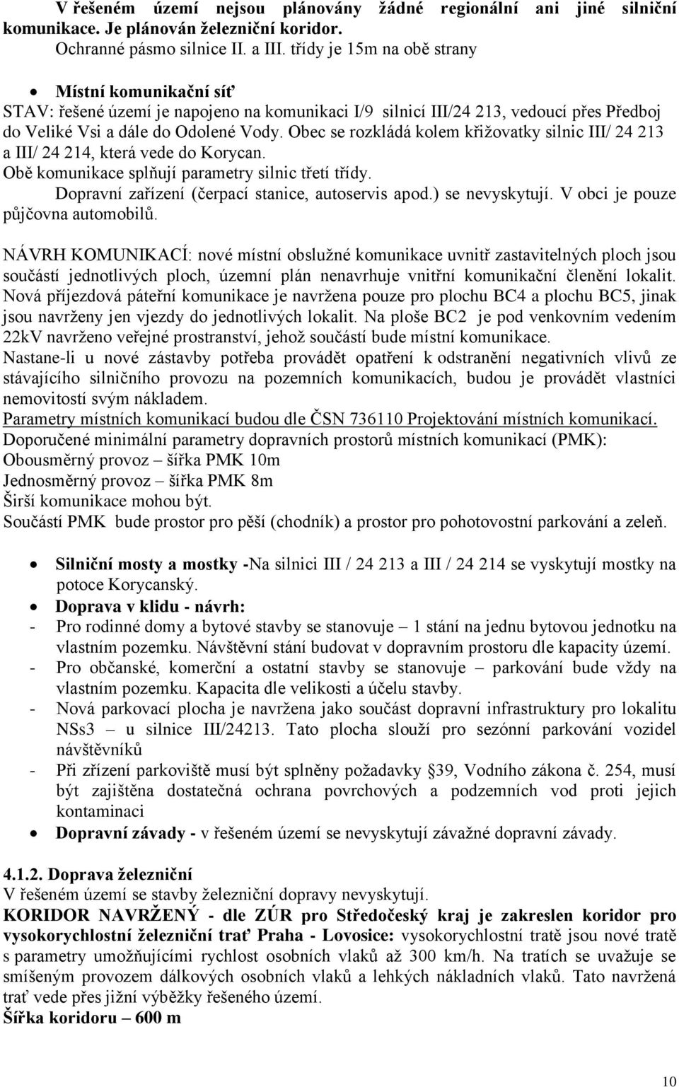 Obec se rozkládá kolem křižovatky silnic III/ 24 213 a III/ 24 214, která vede do Korycan. Obě komunikace splňují parametry silnic třetí třídy. Dopravní zařízení (čerpací stanice, autoservis apod.