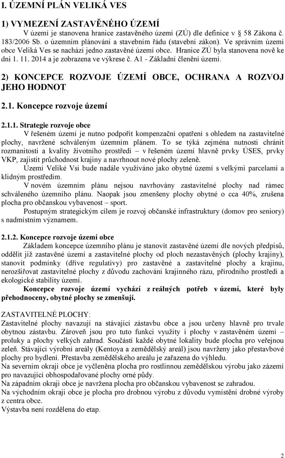 2014 a je zobrazena ve výkrese č. A1 - Základní členění území. 2) KONCEPCE ROZVOJE ÚZEMÍ OBCE, OCHRANA A ROZVOJ JEHO HODNOT 2.1. Koncepce rozvoje území 2.1.1. Strategie rozvoje obce V řešeném území je nutno podpořit kompenzační opatření s ohledem na zastavitelné plochy, navržené schváleným územním plánem.