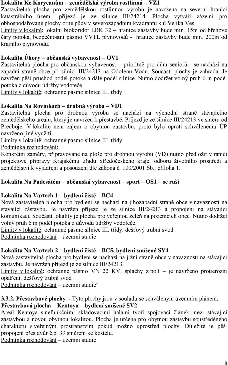 15m od břehové čáry potoka, bezpečnostní pásmo VVTL plynovodů - hranice zástavby bude min. 200m od krajního plynovodu.