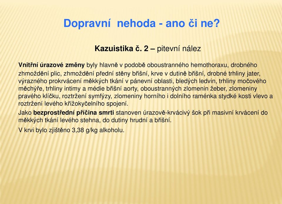 jater, výrazného prokrvácení měkkých tkání v pánevní oblasti, bledých ledvin, trhliny močového měchýře, trhliny intimy a médie břišní aorty, oboustranných zlomenin žeber,